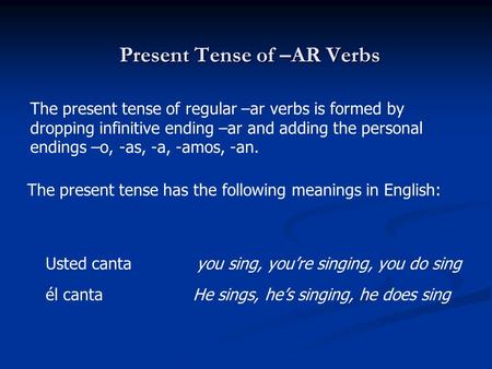 Present Tense of –AR Verbs The present tense of regular –ar verbs is formed by dropping infinitive ending –ar and adding the personal endings –o, -as,