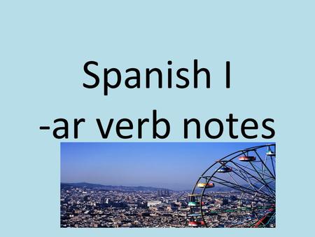 Spanish I -ar verb notes