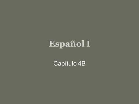 Español I Capítulo 4B.