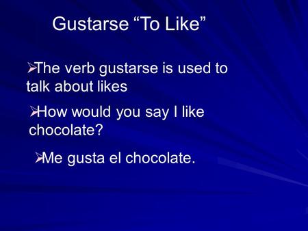 Gustarse To Like The verb gustarse is used to talk about likes How would you say I like chocolate? Me gusta el chocolate.