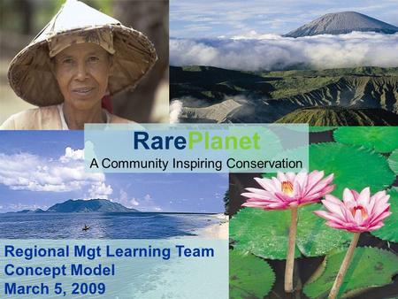 RarePlanet A Community Inspiring Conservation Regional Mgt Learning Team Concept Model March 5, 2009.