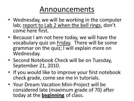 Announcements Wednesday, we will be working in the computer lab; report to Lab 2 when the bell rings, don’t come here first. Because I am not here today,