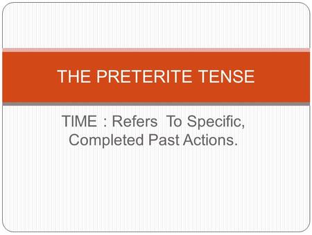 TIME : Refers To Specific, Completed Past Actions.