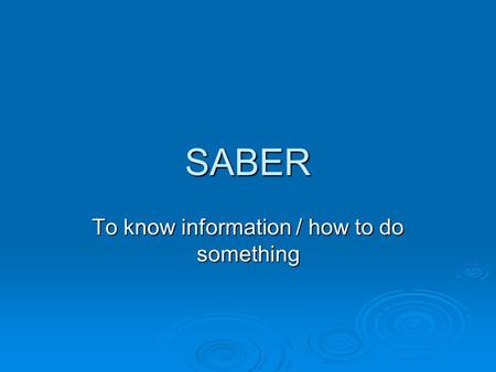 SABER To know information / how to do something. SABER = to know SABER is another verb that has an irregular YO form. Use SABER to talk about information.