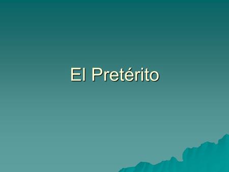 El Pretérito. El Preterito So far, you have worked with the present tenses in Spanish. There are 2 past tenses in Spanish. We are going to learn the preterite.