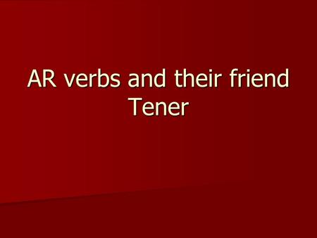 AR verbs and their friend Tener. to help ……………………………………ayudar to help ……………………………………ayudar to look for……………………………………buscar to look for……………………………………buscar.