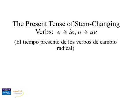The Present Tense of Stem-Changing Verbs: e  ie, o  ue