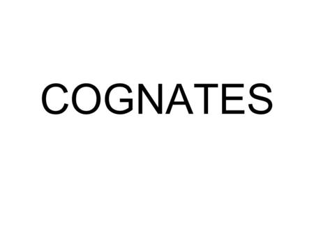 COGNATES Cognates are words that look nearly the same in Spanish and English. Usually they also have nearly the same meaning. It is important to look.