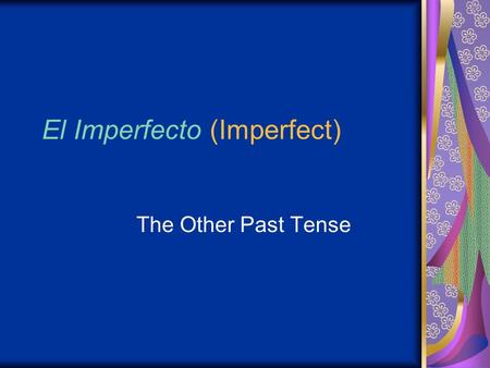 El Imperfecto (Imperfect) The Other Past Tense. Los objectivos Understand how to conjugate regular verbs into the imperfect tense Understand how to conjugate.