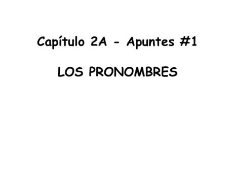 Capítulo 2A - Apuntes #1 LOS PRONOMBRES.