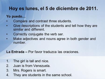 Hoy es lunes, el 5 de diciembre de 2011. Yo puedo… Compare and contrast three students. Give descriptions of the students and tell how they are similar.