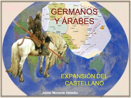 Jaime Morente Heredia GERMANOS Y ÁRABES EXPANSIÓN DEL CASTELLANO.