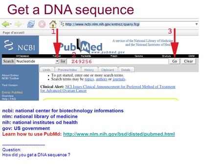 Get a DNA sequence ncbi: national center for biotechnology informations nlm: national library of medicine nih: national institutes od health gov: US government.