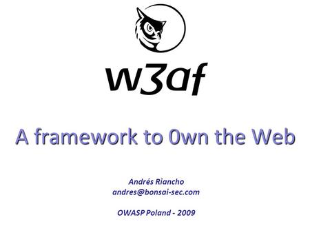 A framework to 0wn the Web Copyright 2008 CYBSEC. All rights reserved. Andrés Riancho OWASP Poland - 2009.