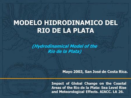 MODELO HIDRODINAMICO DEL RIO DE LA PLATA Impact of Global Change on the Coastal Areas of the Rio de la Plata: Sea Level Rise and Meteorological Effects.