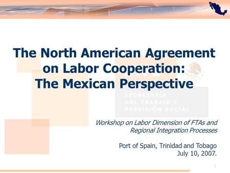 El Acuerdo de Cooperación Laboral de América del Norte: Perspectiva de México 1 The North American Agreement on Labor Cooperation: The Mexican Perspective.