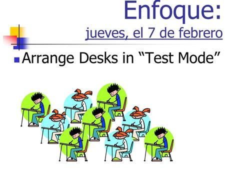 Enfoque: jueves, el 7 de febrero Arrange Desks in Test Mode.