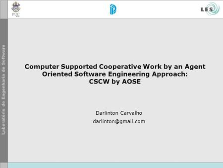 Computer Supported Cooperative Work by an Agent Oriented Software Engineering Approach: CSCW by AOSE Darlinton Carvalho