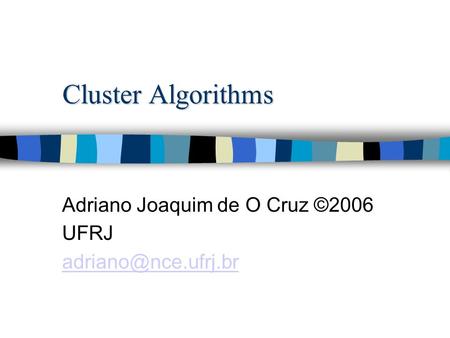 Cluster Algorithms Adriano Joaquim de O Cruz ©2006 UFRJ
