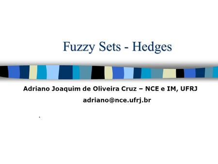 Fuzzy Sets - Hedges. Adriano Joaquim de Oliveira Cruz – NCE e IM, UFRJ