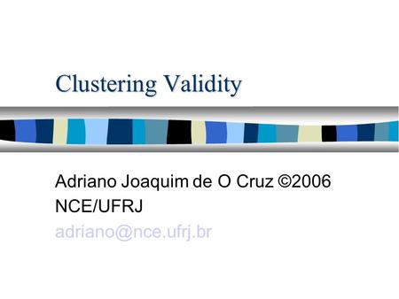 Clustering Validity Adriano Joaquim de O Cruz ©2006 NCE/UFRJ