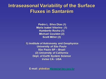 Intraseasonal Variability of the Surface Fluxes in Santarém Pedro L. Silva Dias (1) Pedro L. Silva Dias (1) Maria Isabel Vitorino (1) Humberto Rocha (1)
