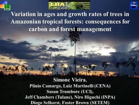 Variation in ages and growth rates of trees in Amazonian tropical forests: consequences for carbon and forest management Simone Vieira, Plínio Camargo,