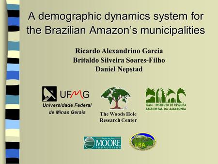 A demographic dynamics system for the Brazilian Amazons municipalities Ricardo Alexandrino Garcia Britaldo Silveira Soares-Filho Daniel Nepstad Universidade.