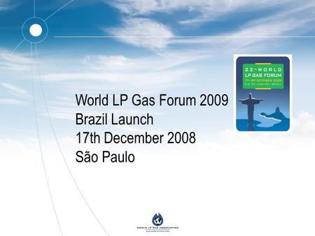 World LP Gas Forum 2009 Brazil Launch 17th December 2008 São Paulo.