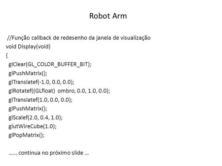 Robot Arm //Função callback de redesenho da janela de visualização void Display(void) { glClear(GL_COLOR_BUFFER_BIT); glPushMatrix(); glTranslatef(-1.0,