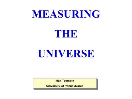 Max Tegmark University of Pennsylvania Max Tegmark University of Pennsylvania MEASURING THE UNIVERSE.