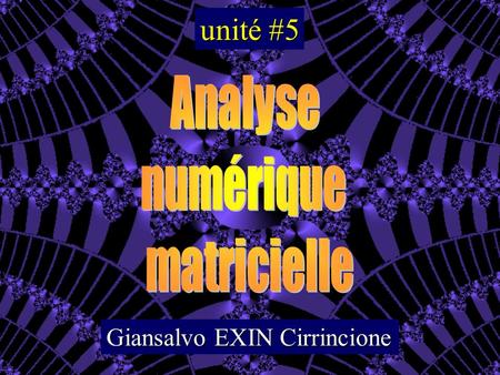 Unité #5 Analyse numérique matricielle Giansalvo EXIN Cirrincione.