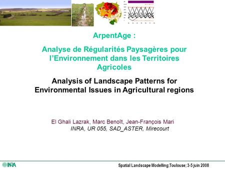 Spatial Landscape Modelling;Toulouse; 3-5 juin 2008 ArpentAge : Analyse de Régularités Paysagères pour lEnvironnement dans les Territoires Agricoles Analysis.