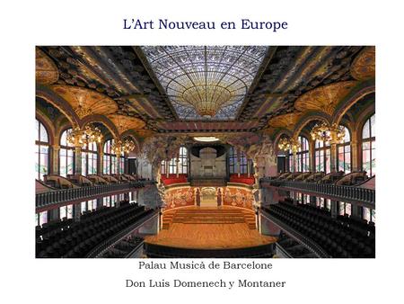 LArt Nouveau en Europe Palau Musicà de Barcelone Don Luis Domenech y Montaner.