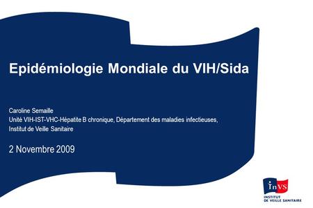 2008 Report on the global AIDS epidemic 06/06 e Epidémiologie Mondiale du VIH/Sida Caroline Semaille Unité VIH-IST-VHC-Hépatite B chronique, Département.