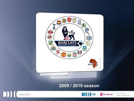 June 2009 2009 / 2010 season CHAÎNESNATIONALES. Competition calendarAdvertising layout per match 1 st half 2 nd half bumper stings + spot English Premier.