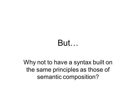 But… Why not to have a syntax built on the same principles as those of semantic composition?