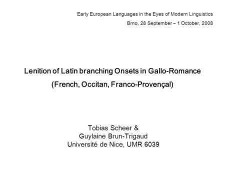 Tobias Scheer & Guylaine Brun-Trigaud Université de Nice, UMR 6039 Lenition of Latin branching Onsets in Gallo-Romance (French, Occitan, Franco-Provençal)