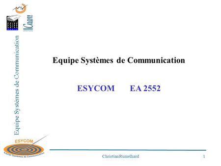 Equipe Systèmes de Communication Christian Rumelhard 1 Equipe Systèmes de Communication ESYCOM EA 2552.