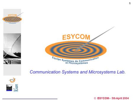 ESYCOM lab. © ESYCOM - 5th April 2004 1 Communication Systems and Microsystems Lab.