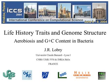 Life History Traits and Genome Structure Aerobiosis and G+C Content in Bacteria J.R. Lobry Université Claude Bernard - Lyon I CNRS UMR 5558 & INRIA Helix.