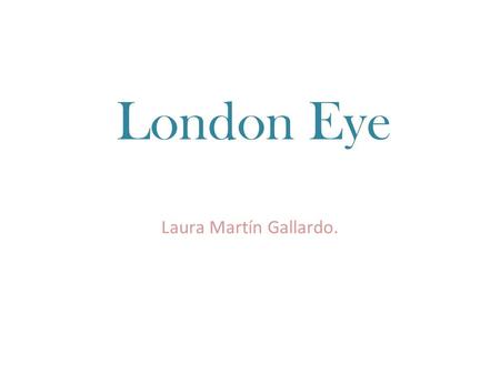 London Eye Laura Martín Gallardo.. Click to edit the outline text format Second Outline Level  Third Outline Level Fourth Outline Level  Fifth Outline.