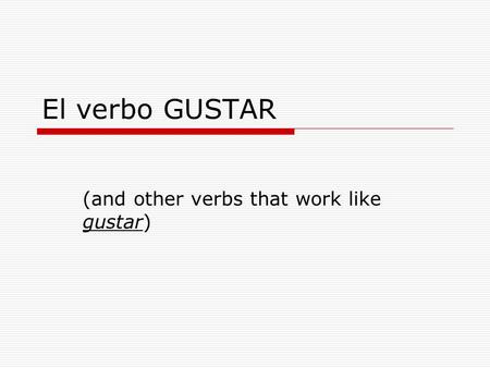 El verbo GUSTAR (and other verbs that work like gustar)