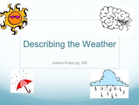 Describing the Weather Jessica Knapp pg. 226. hacer The Verb “Hacer” is used as “it is” and is used to talk about weather Examples: Hace mucho calor: