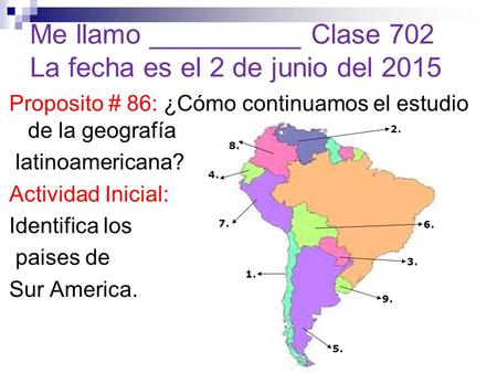 Proposito # 86: ¿Cómo continuamos el estudio de la geografía latinoamericana? Actividad Inicial: Identifica los paises de Sur America. 1. 2. 3. 4. 5. 6.