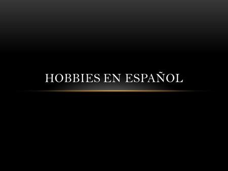 HOBBIES EN ESPAÑOL. BAILAR To Dance CANTAR To sing.