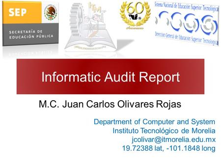Informatic Audit Report M.C. Juan Carlos Olivares Rojas Department of Computer and System Instituto Tecnológico de Morelia 19.72388.