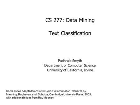 CS 277: Data Mining Text Classification Padhraic Smyth Department of Computer Science University of California, Irvine Some slides adapted from Introduction.