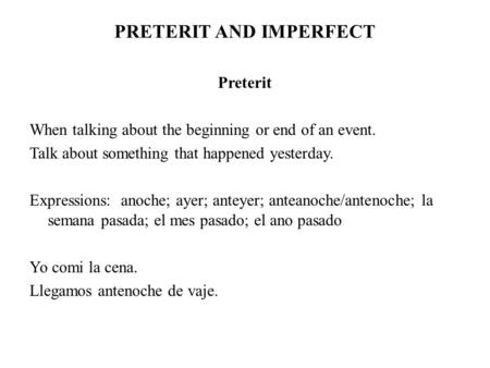 PRETERIT AND IMPERFECT Preterit When talking about the beginning or end of an event. Talk about something that happened yesterday. Expressions: anoche;
