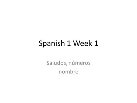 Spanish 1 Week 1 Saludos, números nombre We speak good English! ¡Hola! ¿Cómo te llamas? Me llamo (your name here). How do I ask someone’s name in Spanish?